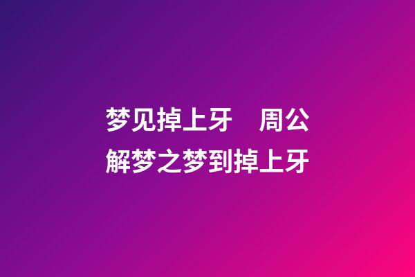 梦见掉上牙　周公解梦之梦到掉上牙